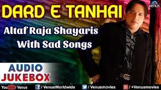 DARD E TANHAI  Altaf Raja Shayaris With Sad Songs  Hindi Shayaris  Audio Jukebox [upl. by Hatcher]