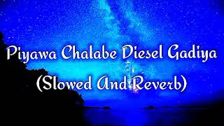 Piyawa Chalabe Diesel Gadiya Slowed And Reverb [upl. by Ellennod403]