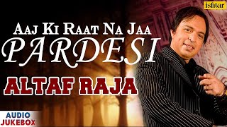 Aaj Ki Raat Na Jaa Pardesi  Singer  Altaf Raja  AUDIO JUKEBOX  Ishtar Music [upl. by Moritz]