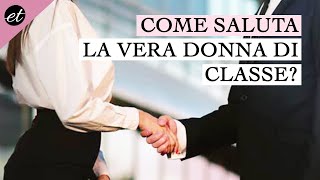 Come saluta la vera DONNA DI CLASSE il galateo del saluto [upl. by Kanya638]