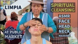 Strong Spiritual Cleansing with ASMR Face Head Neck Massage LIMPIA at Public Market in Ecuador [upl. by Box211]